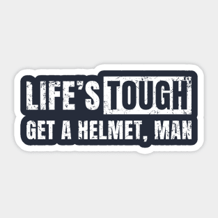 Life's Tough Get a Helmet. Man! Sticker